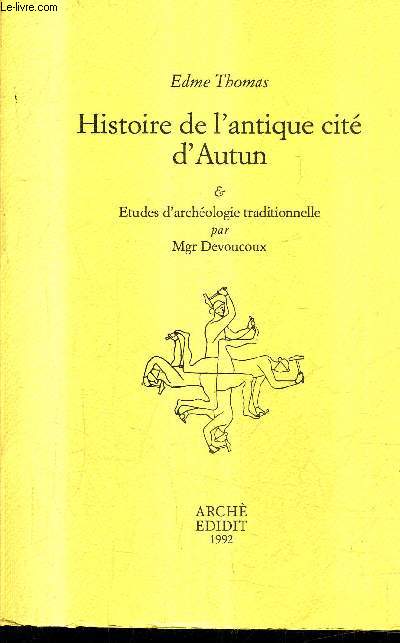 HISTOIRE DE L'ANTIQUE CITE D'AUTUN & ETUDES D'ARCHEOLOGIE TRADITIONNELLE .