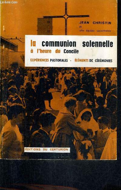 LA COMMUNION SOLENNELLE A L'HEURE DU CONCILE - EXPERIENCES PASTORALES - ELEMENTS DE CEREMONIES.