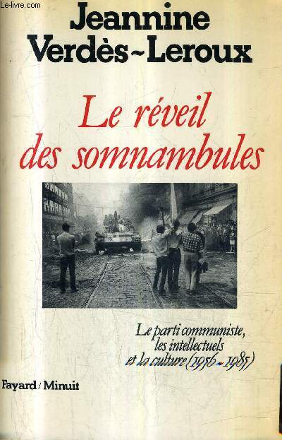 LE REVEIL DES SOMNAMBULES - LE PARTI COMMUNISTE LES INTELLECTUELS ET LA CULTURE 1956-1985.
