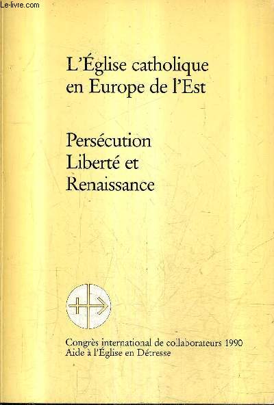 L'EGLISE CATHOLIQUE EN EUROPE DE L'EST - PERSECUTION LIBERTE ET RENAISSANCE - EXPOSES DU CONGRES INTERNATIONAL DE COLLABORATEURS SUR LA SITUATION DE L'EGLISE EN EUROPE DE L'EST SCHONSTATT 27-29 MARS 1990.