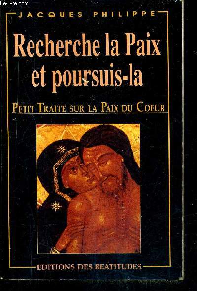 RECHERCHE LA PAIX ET POURSUIS LA - PETIT TRAITE SUR LA PAIX DU COEUR / 8E EDITION .