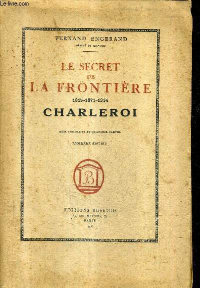 LE SECRET DE LA FRONTIERE 1815-1871-1914 CHARLEROI / 3E EDITION.