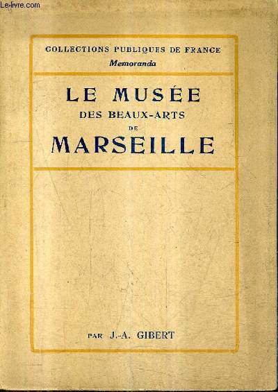 LE MUSEE DES BEAUX ARTS DE MARSEILLE / COLLECTIONS PUBLIQUES DE FRANCE MEMORANDA.