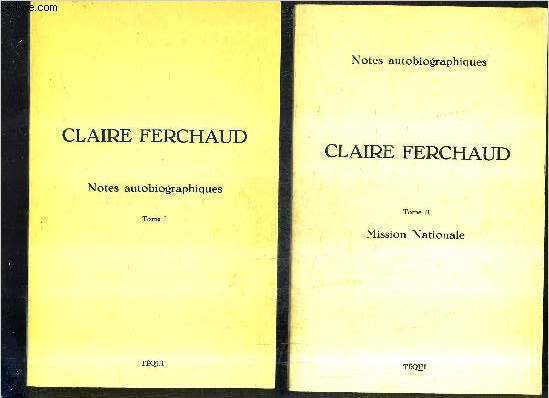 CLAIRE FERCHAUXD 1896-1972 - EN DEUX TOMES - TOMES 1 + 2 - TOME 1 : NOTES AUTOBIOGRAPHIQUES - TOME 2 : MISSION NATIONALE.