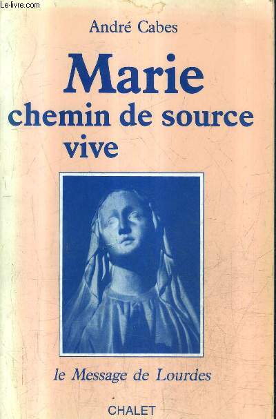 MARIE CHEMIN DE SOURCE VIVE - LE MESSAGE DE LOURDES / 2E EDITION.