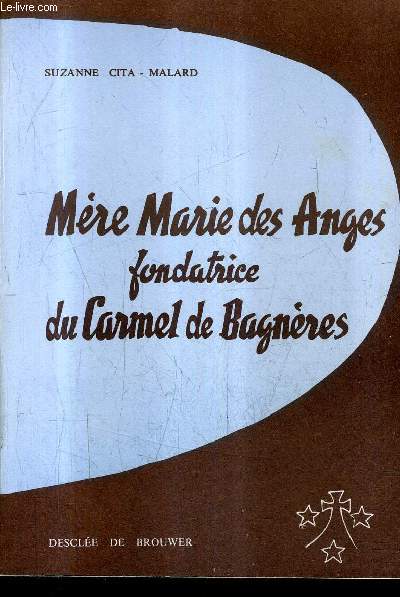 DE VINCENT DE PAUL A JEAN DE LA CROIX - MERE MARIE DES ANGES FONDATRICE DU CARMEL DE BAGNERES 1790-1863.