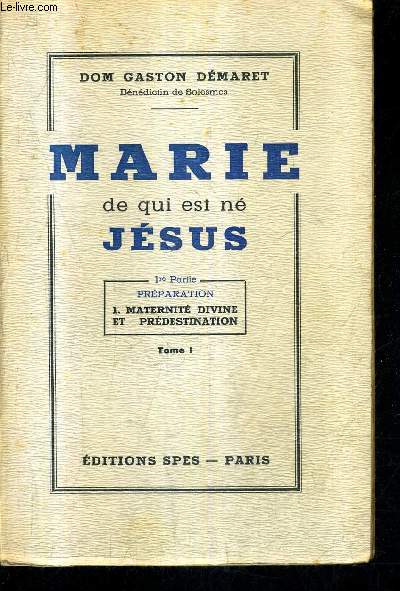 MARIE DE QUI EST NE JESUS - TOME 1 - 1RE PARTIE PREPARATION MATERNITE DIVINE ET PREDESTINATION.