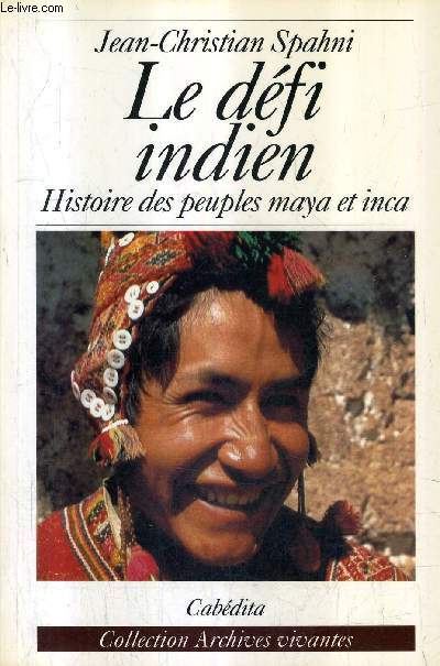 LE DEFI INDIEN - HISTOIRE DES PEUPLES MAYA ET INCA / COLLECTION ARCHIVES VIVANTES.