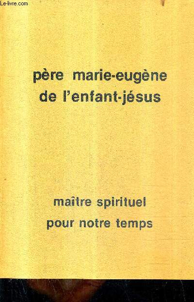 PERE MARIE EUGENE DE L'ENFANT JESUS - MAITRE SPIRITUEL POUR NOTRE TEMPS.