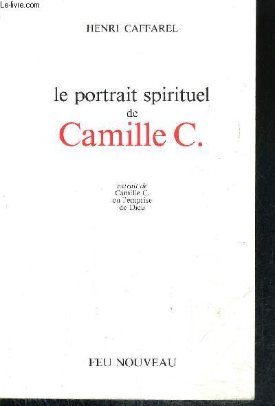 LE PORTRAIT SPIRITUEL DE CAMILLE C. - EXTRAIT DE CAMILLE C. OU L'EMPRISE DE DIEU.