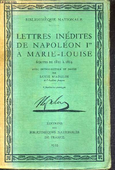 LETTRES INEDITES DE NAPOLEON 1ER A MARIE LOUIS ECRITES DE 1810 A 1814 AVEC INTRODUCTION ET NOTES PAR LOUIS MADELIN - BIBLIOTHEQUE NATIONALE.