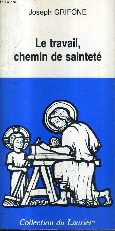 LE TRAVAIL CHEMIN DE SAINTETE - COLLECTION DU LAURIER.