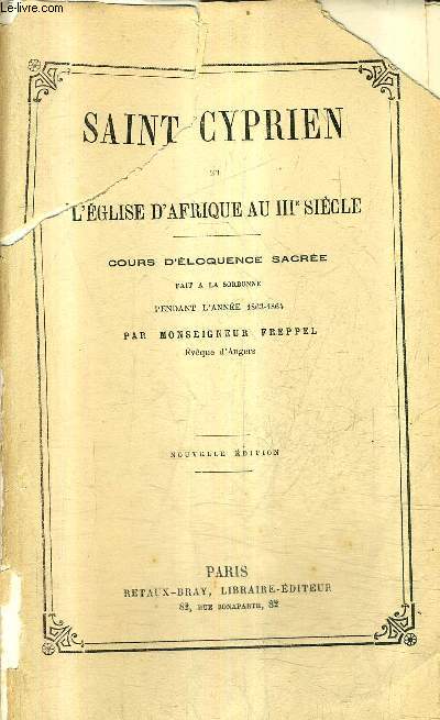 SAINT CYPRIEN ET L'EGLISE D'AFRIQUE AU IIIE SIECLE - COURS D'ELOQUENCE SACREE FAIT A LA SORBONNE PENDANT L'ANNEE 1863-1864 - 3E EDITION.