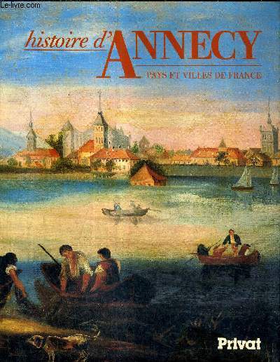 HISTOIRE D'ANNECY / COLLECTION PAYS ET VILLES DE FRANCE.