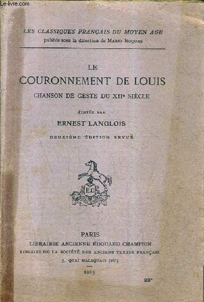 LE COURONNEMENT DE LOUIS CHANSON DE GESTE DU XIIE SIECLE - COLLECTION LES CLASSIQUES FRANCAIS DU MOYEN AGE - 2E EDITION REVUE.