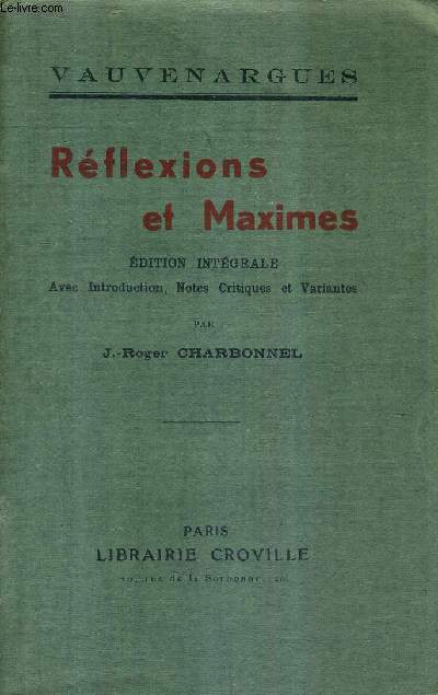 REFLEXIONS ET MAXIMES - EDITION INTEFRALE AVEC INTRODUCTION NOTES CRITIQUES ET VARIANTES PAR J.-ROGER CHARBONNEL.