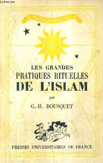LES GRANDES PRATIQUES RITUELLES DE L'ISLAM / COLLECTION MYTHES ET RELIGIONS.