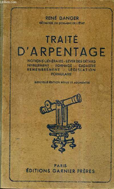 TRAITE D'ARPENTAGE - NOTIONS GENERALES LEVER DES DETAILS NIVELLEMENT BORNAGE CADASTRE REMEMBREMENT LEGISLATION FORMULAIRE / NOUVELLE EDITION REVUE ET AUGMENTEE.