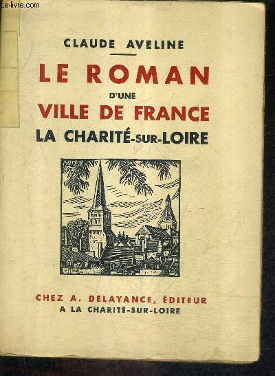 LE ROMAN D'UNE VILLE DE FRANCE LA CHARITE SUR LOIRE / NOUVELLE EDITION REVUE ET CORRIGEE.