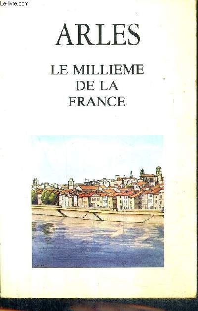 ARLES LE MILLIEME DE LA FRANCE / COLLECTION VILLE OUVERTE.