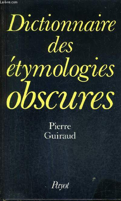 HISTOIRE ET STRUCTURE DU LEXIQUE FRANCAIS VOLUME 1 : DICTIONNAIRE DES ETYMOLOGIES OBSCURES.