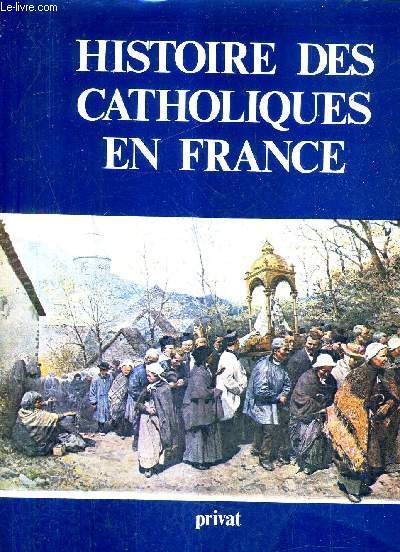 HISTOIRE DES CATHOLIQUES EN FRANCE DU XVE SIECLE A NOS JOURS