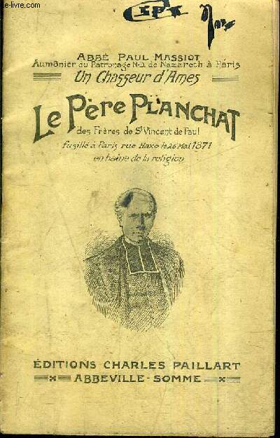 UN CHASSEUR D'AMES LE PERE PLANCHAT DES FRERES DE ST VINCENT DE PAUL FUSILLE A PARIS RUE HAXO LE 26 MAI 1871 EN HAINE DE LA RELIGION.