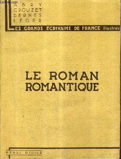 LE ROMAN ROMANTIQUE B.CONSTANT SENANCOUR STENDHAL BALZAC MERIMEE GEORGE SAND - COLLECTION LES GRANDS ECRIVAINS DE FRANCE ILLUSTRES.