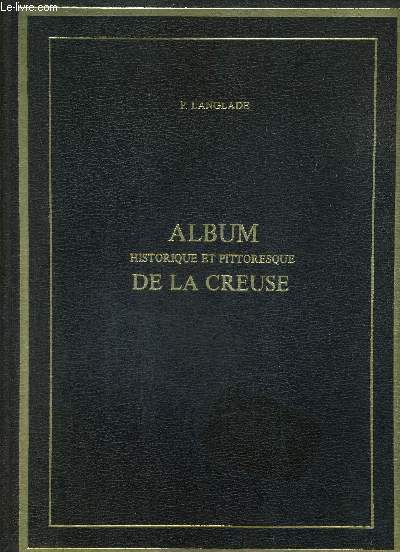 ALBUM HISTORIQUE ET PITTORESQUE DE LA CREUSE.