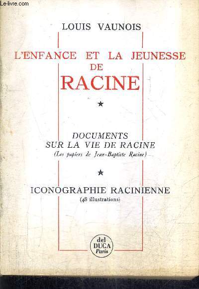 L'ENFANCE ET LA JEUNESSE DE RACINE - DOCUMENTS SUR LA VIE DE RACINE (LES PAPIERS DE JEAN BAPTISTE RACINE) - ICONOGRAPHIE RACINIENNE.