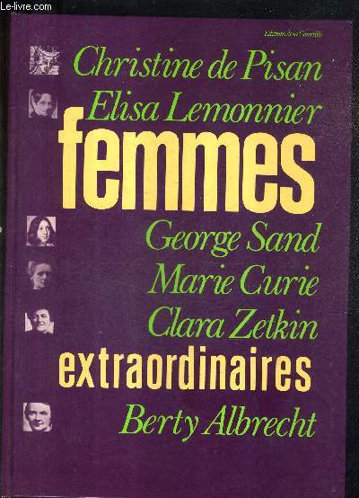 FEMMES EXTRAORDINAIRES - CHRISTINE DE PISAN - ELISA LEMONNIER - GEORGE SAND - MARIE CURIE - CLARA ZETKIN - BERTY ALBRECHT.