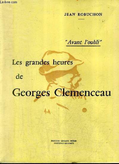 LES GRANDES HEURES DE GEORGES CLEMENCEAU - AVANT L'OUBLI.