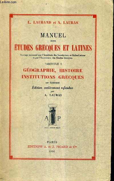 MANUEL DES ETUDES GRECQUES ET LATINES - FASCICULE 1 : GEOGRAPHIE HISTOIRE INSTITUTIONS GRECQUES / 12E EDITION .