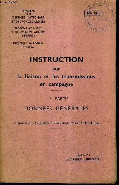 INSTRUCTION SUR LA LIAISON ET LES TRANSMISSIONS EN CAMPAGNE - 1RE PARTIE DONNEES GENERALES - APPROUVE LE 12 SEPTEMBRE 1956 SOUS LE N9-784 EMA/3 -EG.