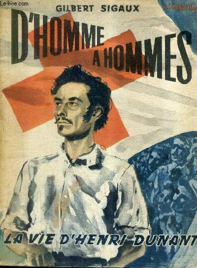 D'HOMME A HOMMES LA VIE D'HENRI DUNANT - RECIT HISTORIQUE INSPIRE DU FILM DE CHRISTIAN JAQUE ET CHARLES SPAAK.