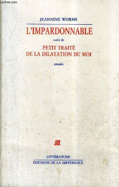 L'IMPARDONNABLE SUIVI DE PETIT TRAITE DE LA DILATATION DU MOI - ESSAIS.