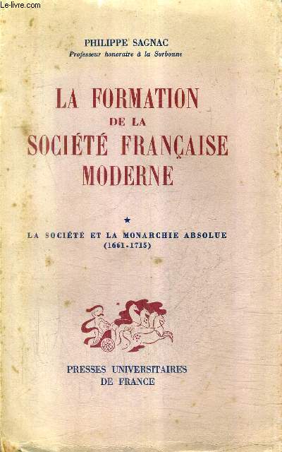 LA FORMATION DE LA SOCIETE FRANCAISE MODERNE - TOME 1 : LA SOCIETE ET LA MONARCHIE ABSOLUE 1661-1715.