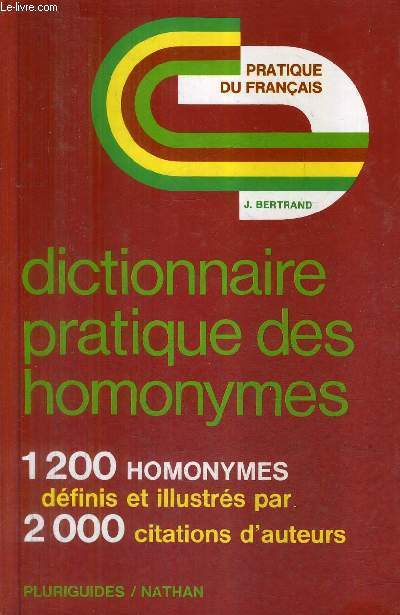DICTIONNAIRE PRATIQUE DES HOMONYMES - 1200 HOMONYMES DEFINIS ET ILLUSTRES PAR 2000 CITATIONS D'AUTEURS - PRATIQUE DU FRANCAIS.