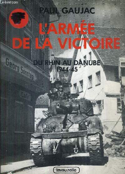 L'ARMEE DE LA VICTOIRE - DU RHIN AU DANUBE 1944-45.