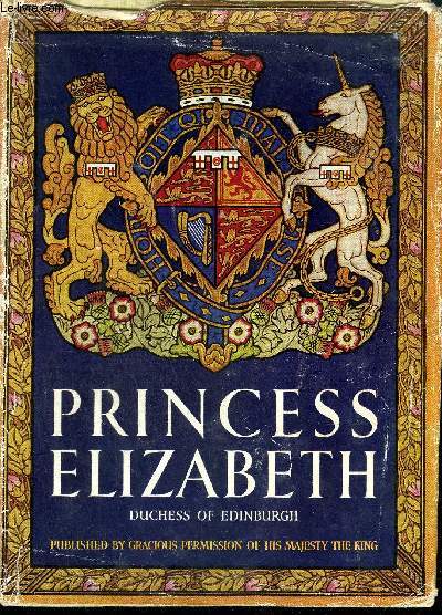 PRINCESS ELIZABETH DUCHESS OF EDINBOURGH - THE ILLUSTRATED STORY OF THE LIFE OF THE HEIR PRESUMPTIVE.