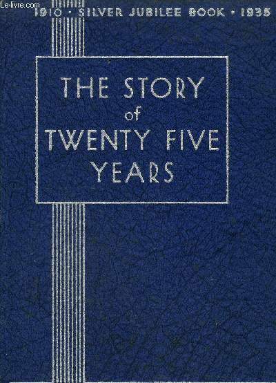 STORY OF TWENTY FIVE YEARS - CELEBRATING THE ROYAL SILVER JUBILEE 1910-1935.