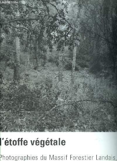 L'ETOFFE VEGETALE - PHOTOGRAPHIES DU MASSIF FORESTIER LANDAIS 1991.