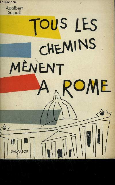TOUS LES CHEMINS MENENT A ROME HISTOIRE GAIE D'UN PELERINAGE / COLLECTION DE TOUTES RIVES.