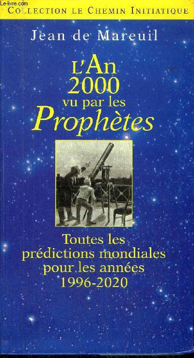 L'AN 2000 VU PAR LES PROPHETES - TOUTES LES PREDILECTIONS MONDIALES POUR LES ANNEES 1996-2020 / COLLECTION LE CHEMIN INITIATIQUE
