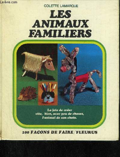 LES ANIMAUX FAMILIERS - LA JOIE DE CRER VITE, BIEN, AVEC PEU DE CHOSES, L'ANIMAL DE SON CHOIX