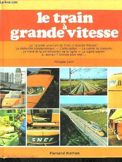 LE TRAIN A GRANDE VITESSE - La grande aventure du train  grande vitesse - La recherche arodynamique - l4articulation - La cabine de conduite - Le trac et la construction de la ligne - la signalisation