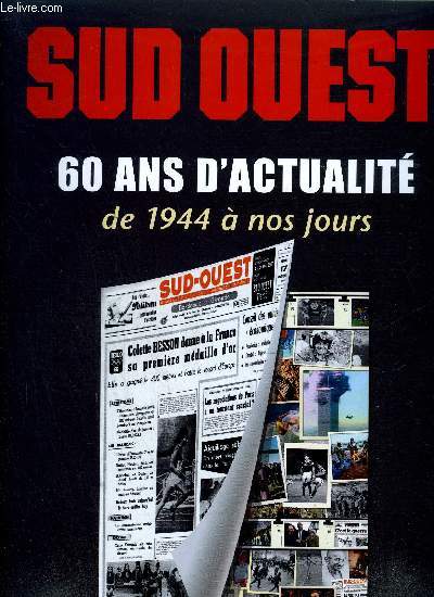 SUD OUEST - 60 ANS D'ACTUALITE DE 1944 A NOS JOURS - 100 UNES HISTORIQUES - HORS SERIE SEPTEMBRE 2007