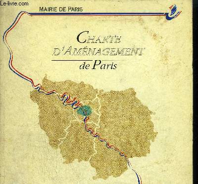 CHARTE D'AMENAGEMENT DE PARIS - DOCUMENT APPROUVE PAR LE CONSEIL DE PARIS SIEGEANT EN FORMATION DE CONSEIL GENERAL, LE 13 AVRIL 1992