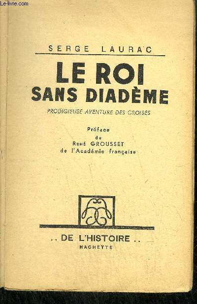 LE ROI SANS DIADEME - PRODIGIEUSE AVENTURE DES CROISES / COLLECTION DE L'HISTOIRE