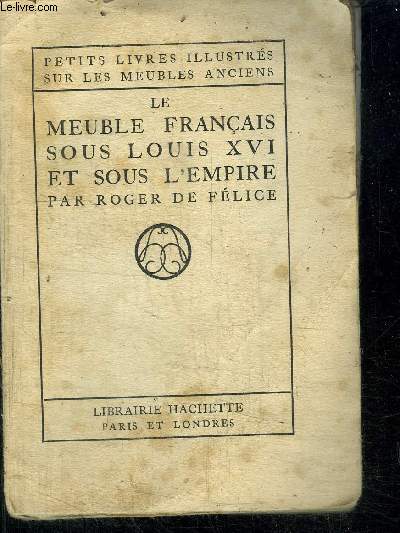 LE MEUBLE FRANCAIS SOUS LOUIS XVI ET SOUS L'EMPIRE / COLLECTION PETITS LIVRES ILLUSTRES SUR LES MEUBLES ANCIENS